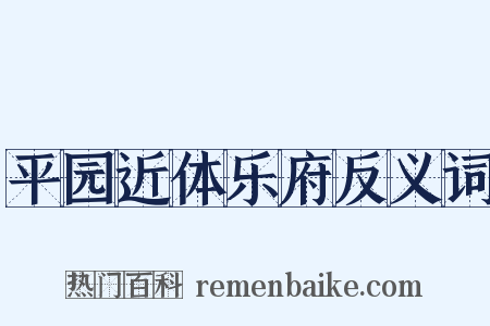 平园近体乐府反义词是什么意思的图片